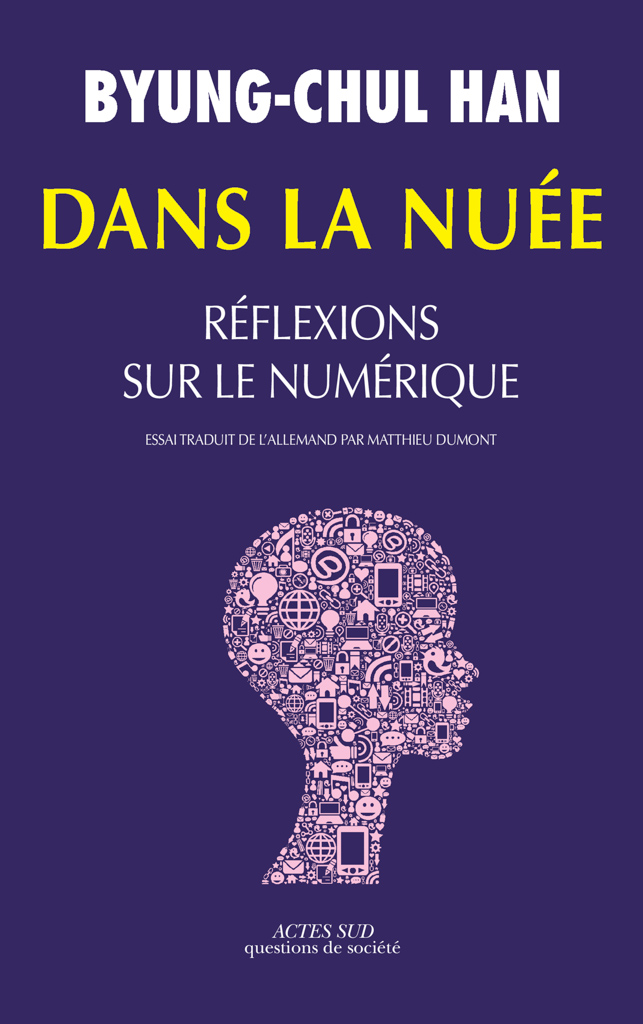 Byung-Chul Han - Dans la nuée, réflexions sur le numérique, Actes Sud, mars 2015