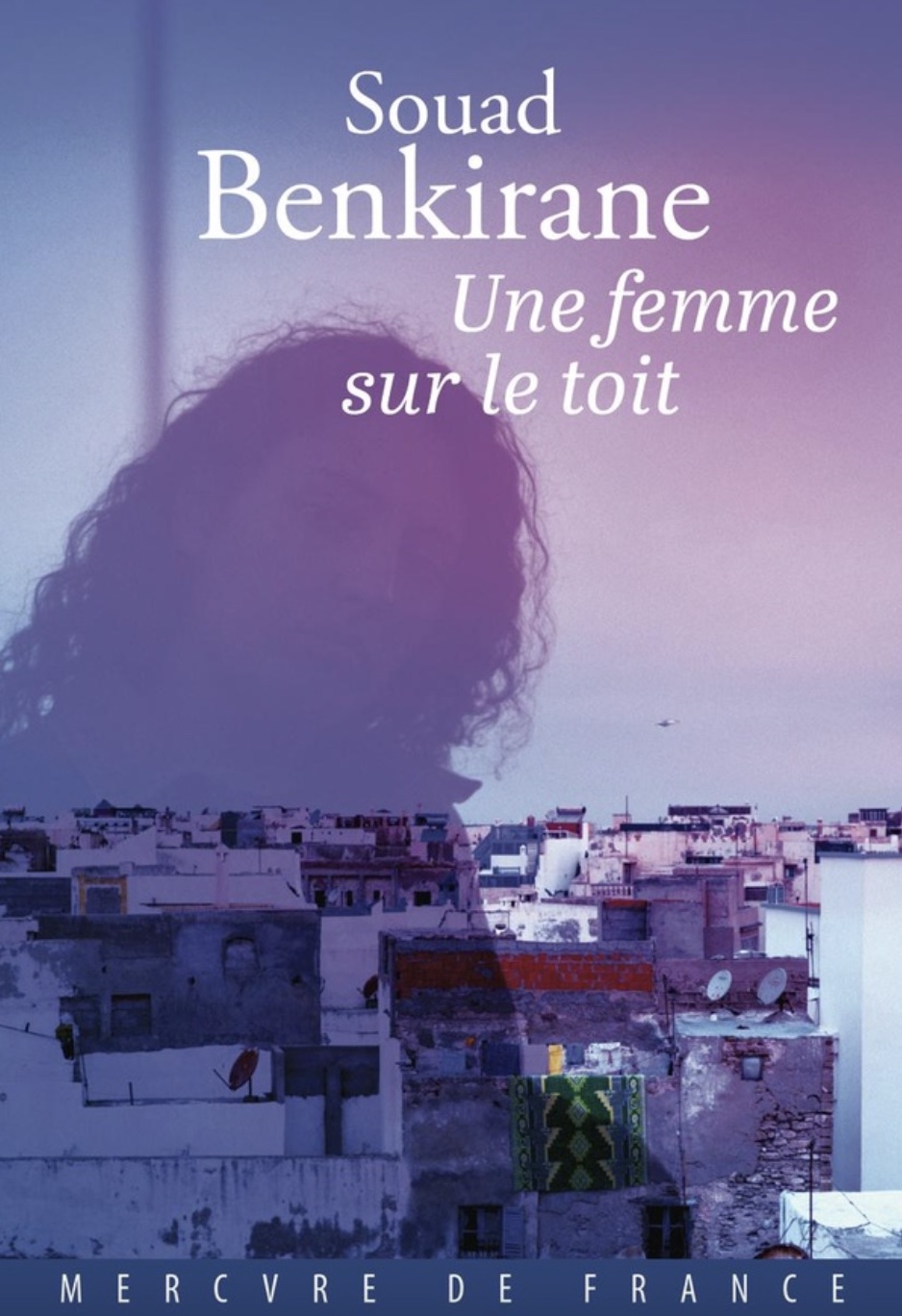 Une femme sur le toit, Souad Benkirane aux éditions Mercure de France © DR Une femme sur le toit, Souad Benkirane aux éditions Mercure de France © DR